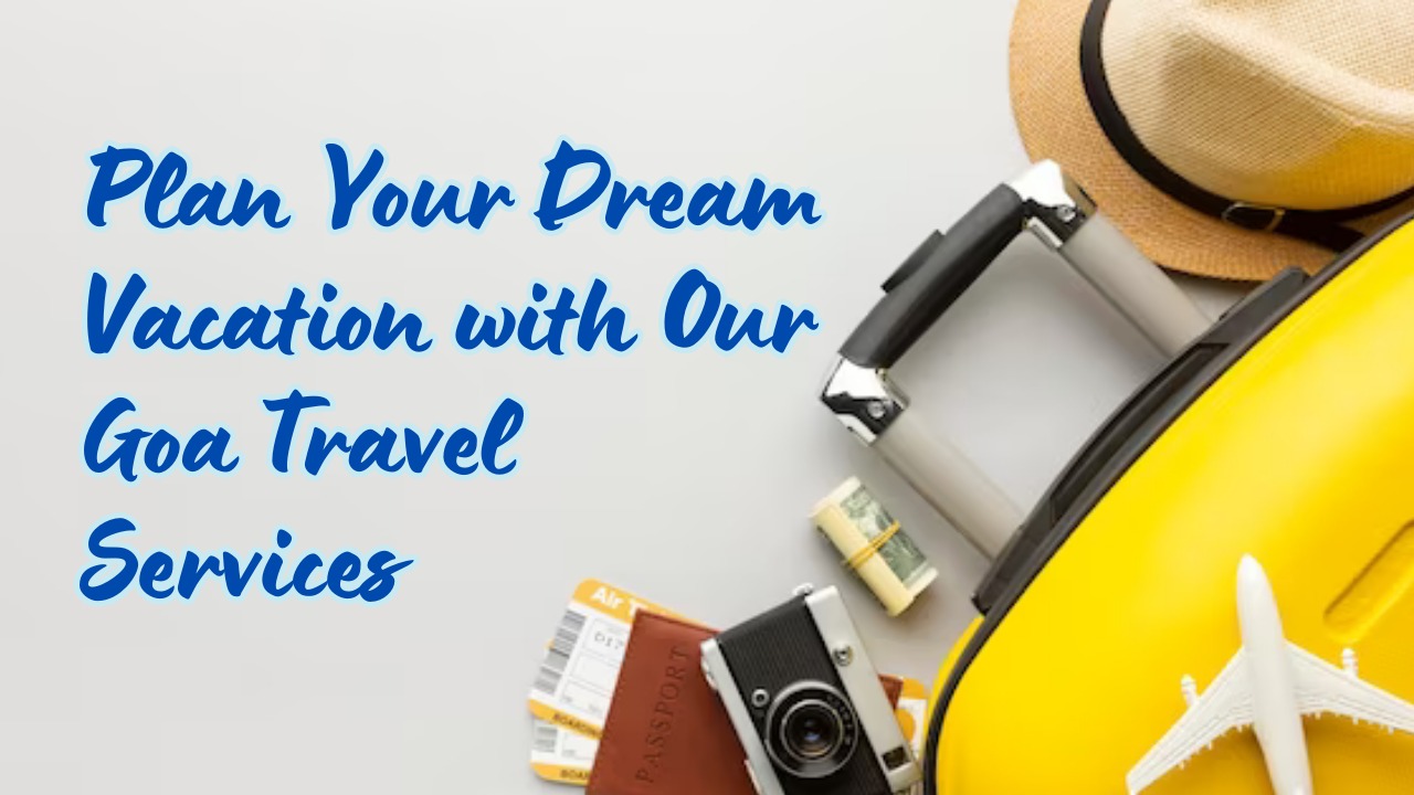 Plan Your Dream Vacation with Our Goa Travel Services